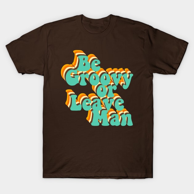 Be Groovy Or Leave Man T-Shirt by iconicole